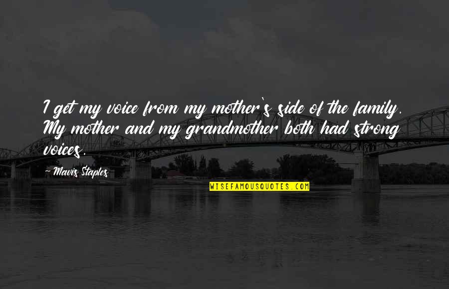Grandmother And Mother Quotes By Mavis Staples: I get my voice from my mother's side