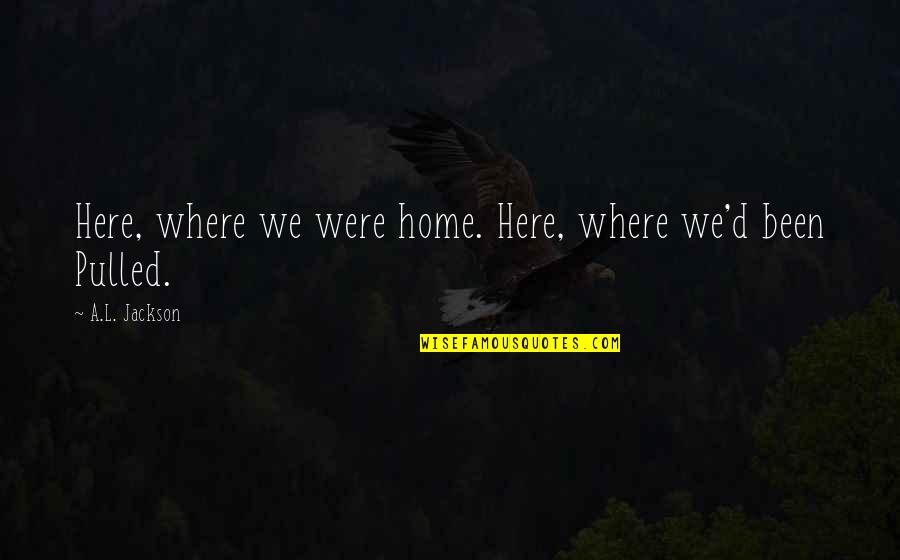 Grandmother Cards Quotes By A.L. Jackson: Here, where we were home. Here, where we'd