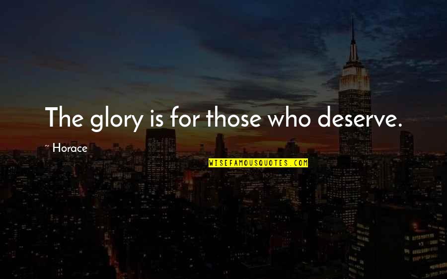 Grandmother-granddaughter Relationships Quotes By Horace: The glory is for those who deserve.