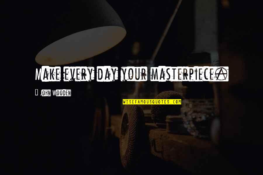 Grandmother-granddaughter Relationships Quotes By John Wooden: Make every day your masterpiece.