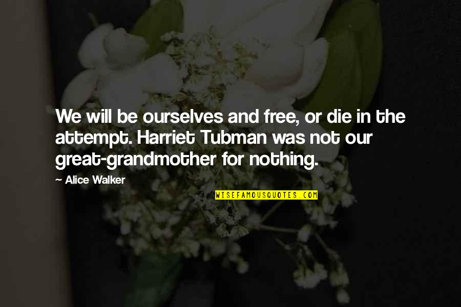 Grandmother Is No More Quotes By Alice Walker: We will be ourselves and free, or die