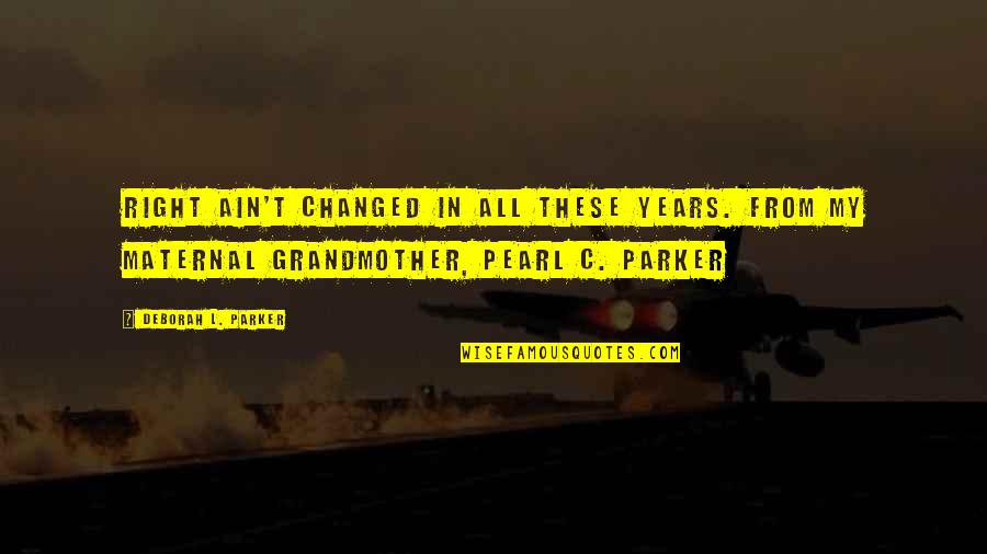 Grandmother Is No More Quotes By Deborah L. Parker: Right ain't changed in all these years. From