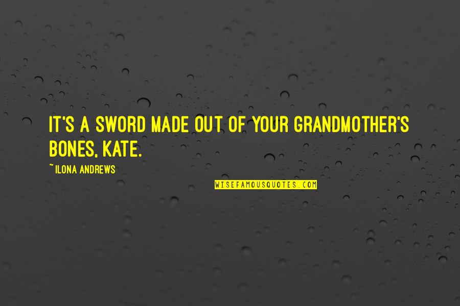 Grandmother Is No More Quotes By Ilona Andrews: It's a sword made out of your grandmother's