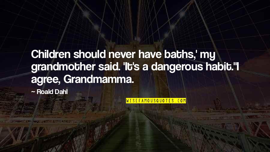 Grandmother Is No More Quotes By Roald Dahl: Children should never have baths,' my grandmother said.