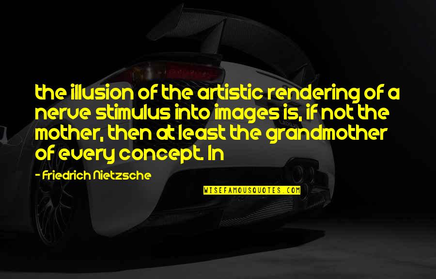 Grandmother Mother Quotes By Friedrich Nietzsche: the illusion of the artistic rendering of a