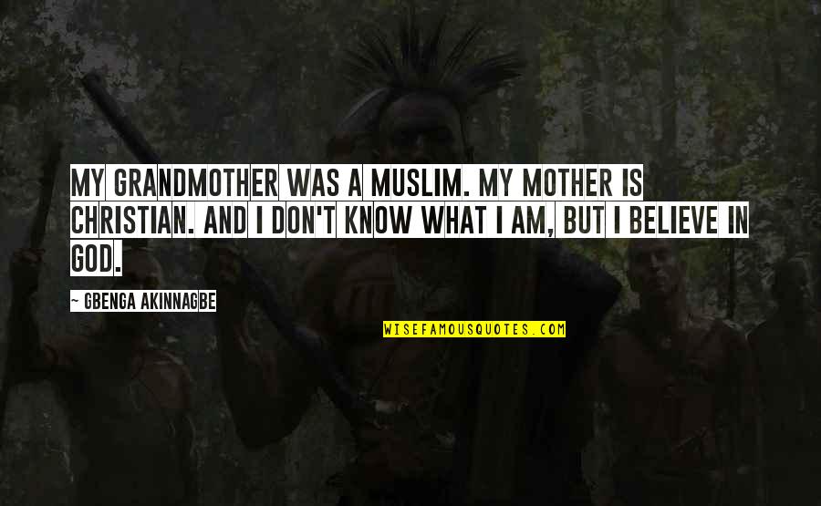 Grandmother Mother Quotes By Gbenga Akinnagbe: My grandmother was a Muslim. My mother is