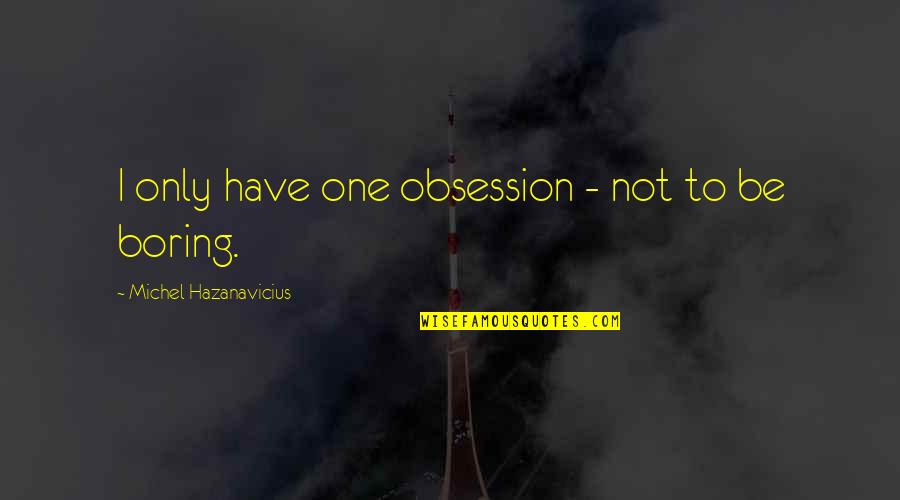 Grandmother Passing Quotes By Michel Hazanavicius: I only have one obsession - not to Grandmother Passing Quotes By Michel Hazanavicius: I only have one obsession - not to