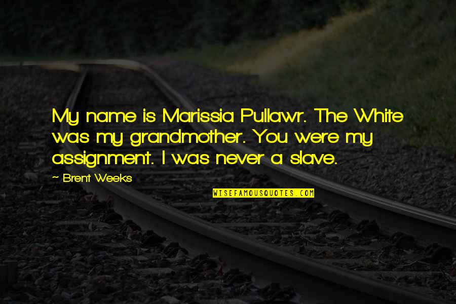 Grandmother Quotes By Brent Weeks: My name is Marissia Pullawr. The White was