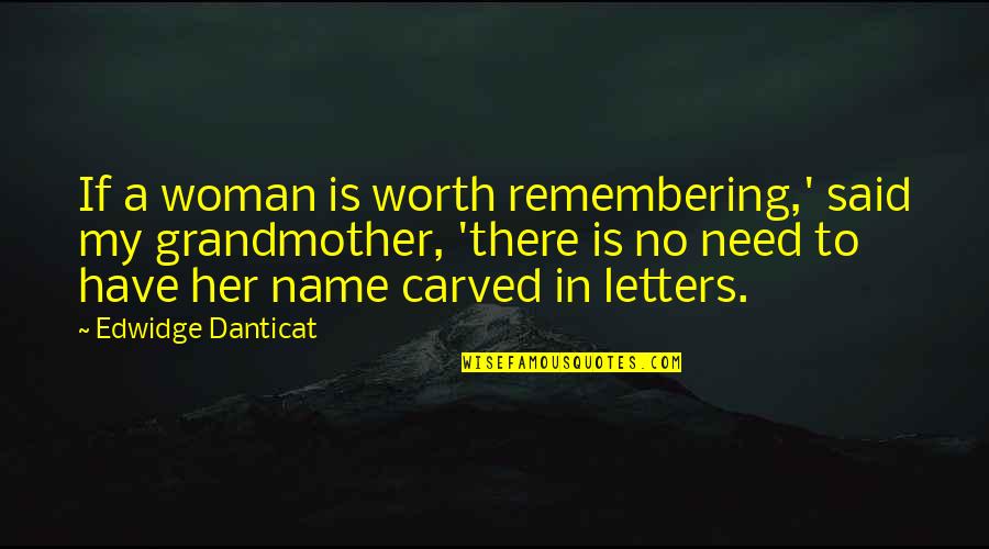 Grandmother Quotes By Edwidge Danticat: If a woman is worth remembering,' said my