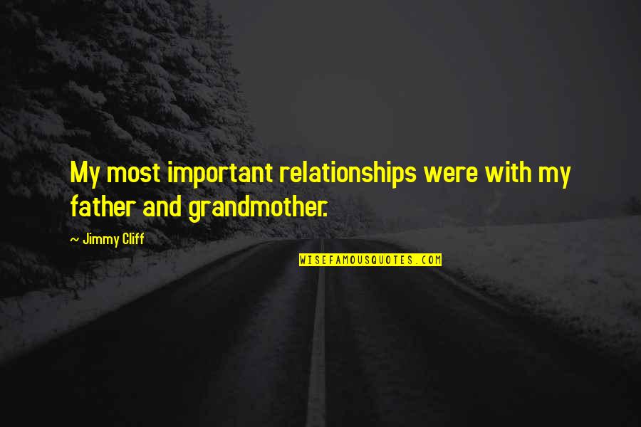 Grandmother Quotes By Jimmy Cliff: My most important relationships were with my father