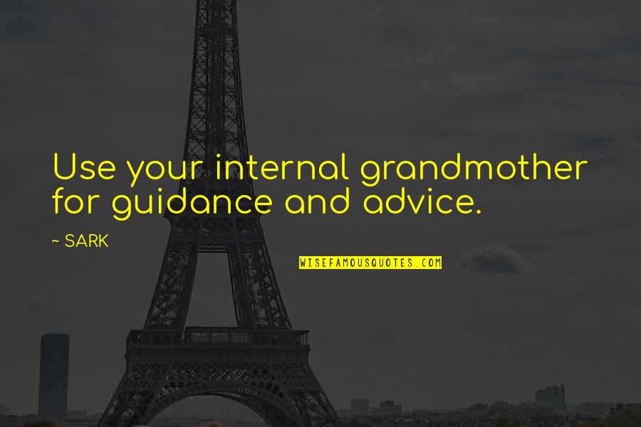 Grandmother Quotes By SARK: Use your internal grandmother for guidance and advice.