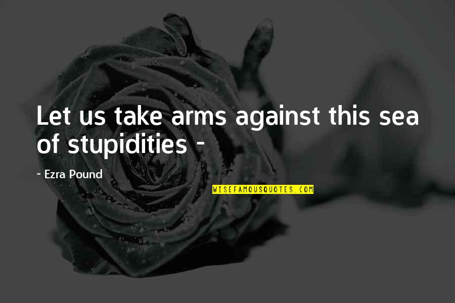 Grandmother Who Passed Away Quotes By Ezra Pound: Let us take arms against this sea of