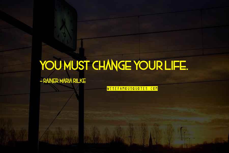 Grandmother Wise Quotes By Rainer Maria Rilke: You must change your life.