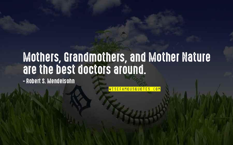Grandmothers And Mothers Quotes By Robert S. Mendelsohn: Mothers, Grandmothers, and Mother Nature are the best