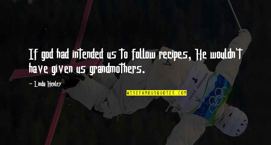 Grandmothers Cooking Quotes By Linda Henley: If god had intended us to follow recipes,