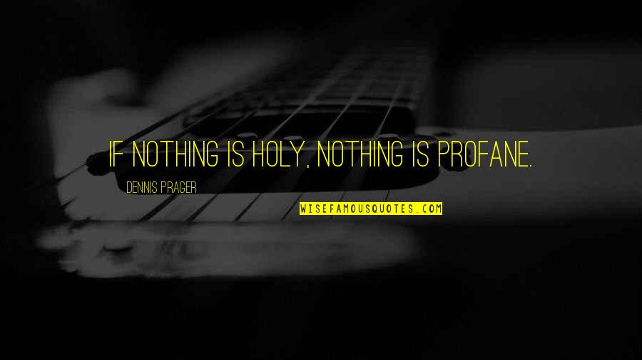 Grandmothers In Heaven Quotes By Dennis Prager: If nothing is holy, nothing is profane.
