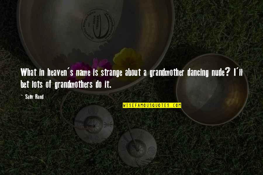 Grandmothers In Heaven Quotes By Sally Rand: What in heaven's name is strange about a