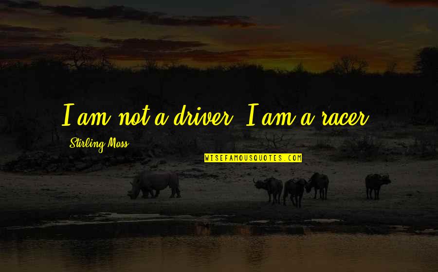 Grandmothers In Heaven Quotes By Stirling Moss: I am not a driver, I am a