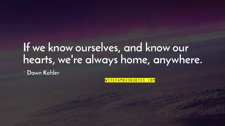 Grandmother's Wisdom Quotes By Dawn Kohler: If we know ourselves, and know our hearts,