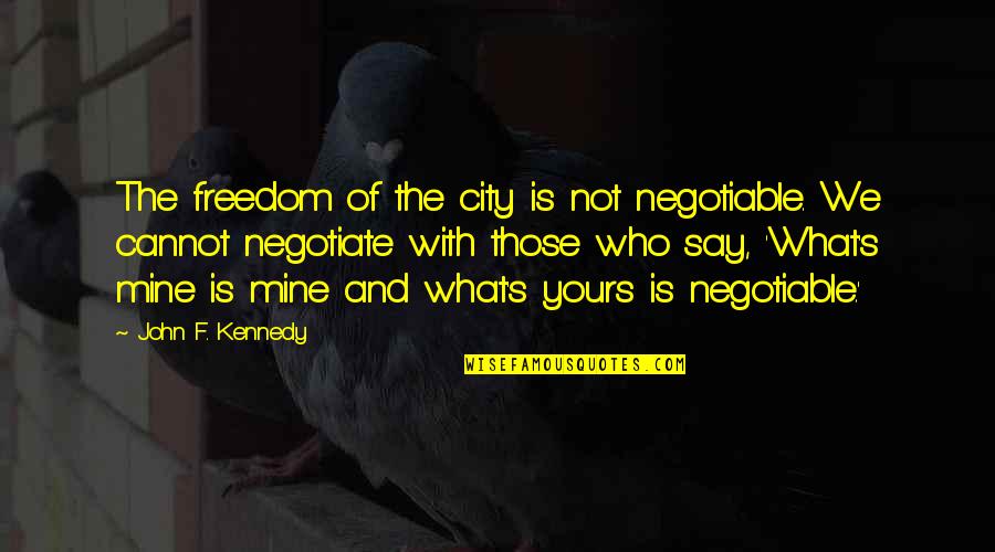 Grandmum Quotes By John F. Kennedy: The freedom of the city is not negotiable.