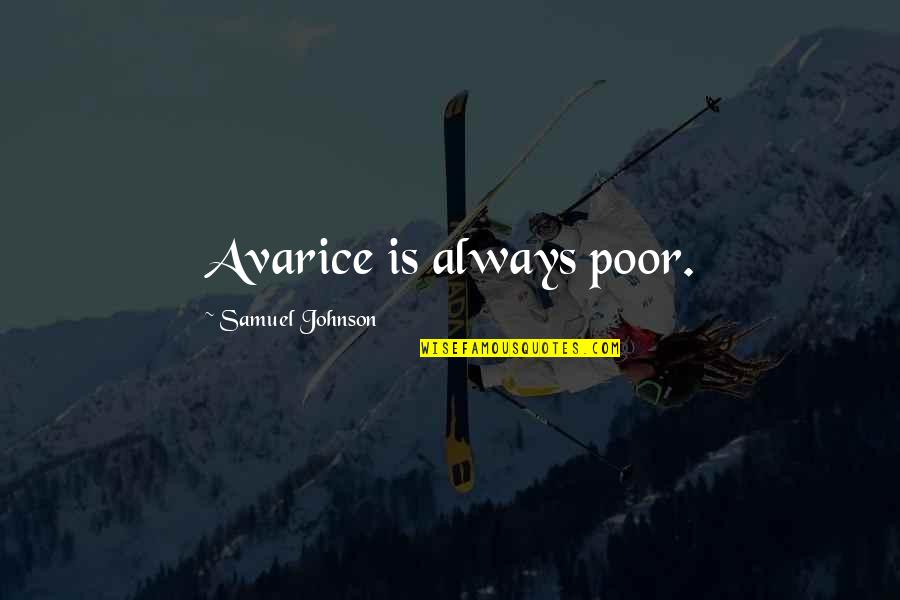 Grandnesstea Quotes By Samuel Johnson: Avarice is always poor. Grandnesstea Quotes By Samuel Johnson: Avarice is always poor.