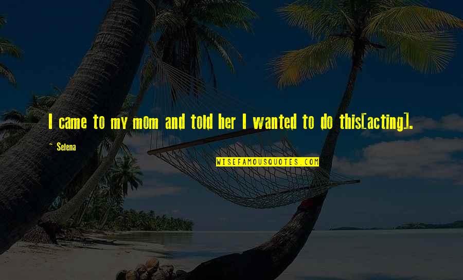 Grandnesstea Quotes By Selena: I came to my mom and told her