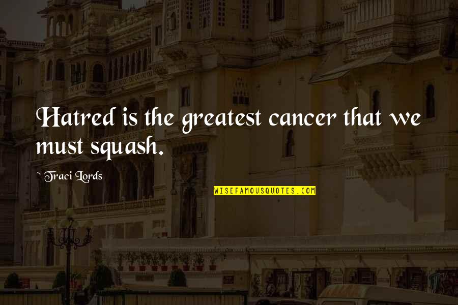 Grandnesstea Quotes By Traci Lords: Hatred is the greatest cancer that we must Grandnesstea Quotes By Traci Lords: Hatred is the greatest cancer that we must