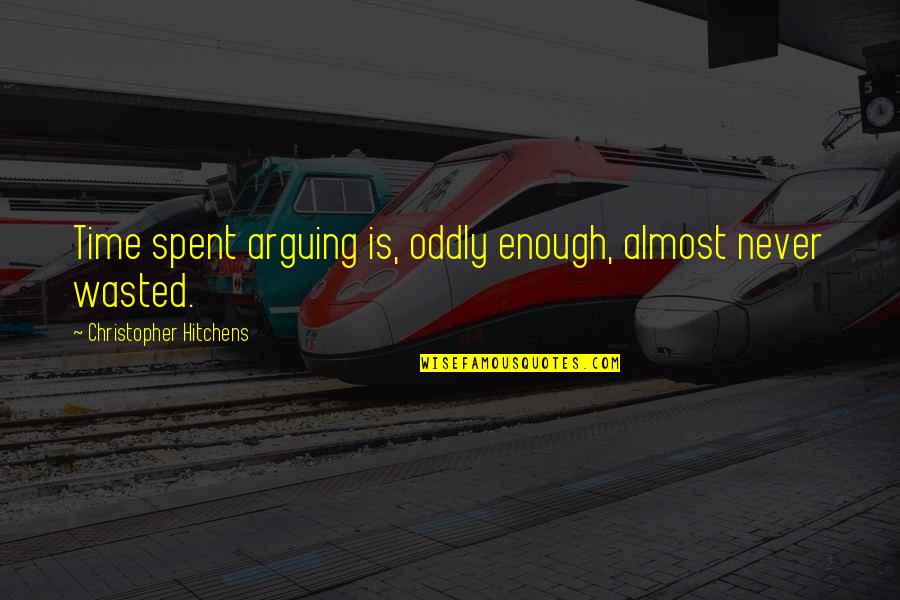 Grandon Manor Quotes By Christopher Hitchens: Time spent arguing is, oddly enough, almost never Grandon Manor Quotes By Christopher Hitchens: Time spent arguing is, oddly enough, almost never