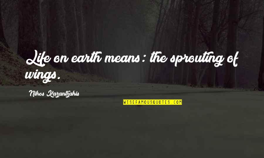Grandote In English Quotes By Nikos Kazantzakis: Life on earth means: the sprouting of wings. Grandote In English Quotes By Nikos Kazantzakis: Life on earth means: the sprouting of wings.