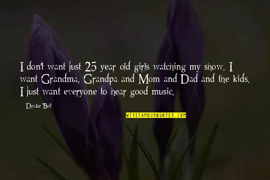 Grandpa And Dad Quotes By Drake Bell: I don't want just 25-year-old girls watching my Grandpa And Dad Quotes By Drake Bell: I don't want just 25-year-old girls watching my