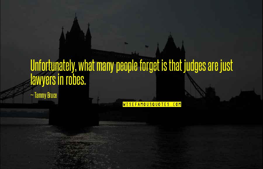 Grandpa And Dad Quotes By Tammy Bruce: Unfortunately, what many people forget is that judges