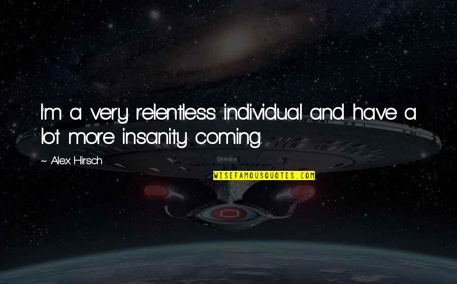 Grandpa And Granddaughters Quotes By Alex Hirsch: I'm a very relentless individual and have a