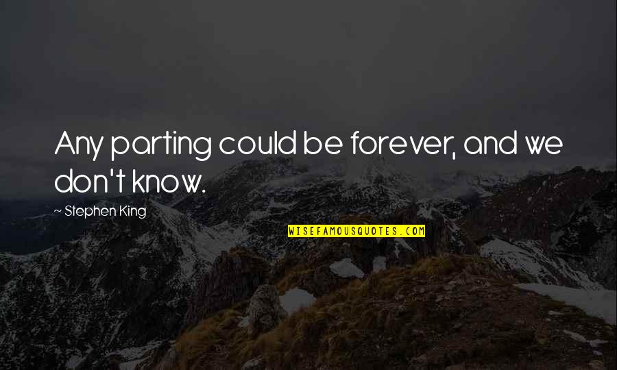 Grandpa And Granddaughters Quotes By Stephen King: Any parting could be forever, and we don't Grandpa And Granddaughters Quotes By Stephen King: Any parting could be forever, and we don't