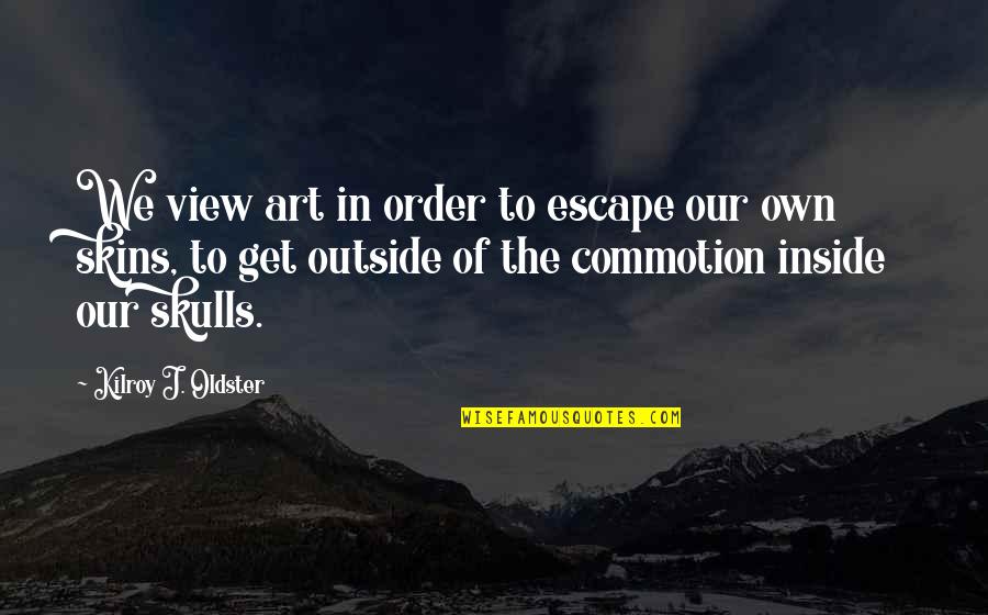 Grandpa And Grandsons Quotes By Kilroy J. Oldster: We view art in order to escape our