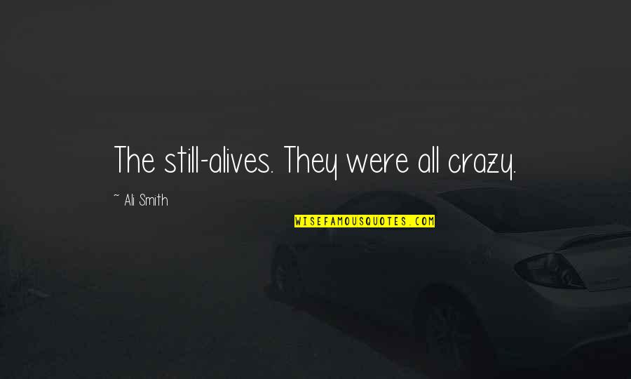 Grandpa In Heaven Quotes By Ali Smith: The still-alives. They were all crazy. Grandpa In Heaven Quotes By Ali Smith: The still-alives. They were all crazy.