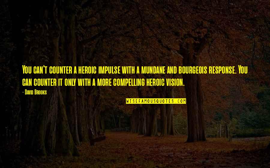 Grandpa In Heaven Quotes By David Brooks: You can't counter a heroic impulse with a Grandpa In Heaven Quotes By David Brooks: You can't counter a heroic impulse with a