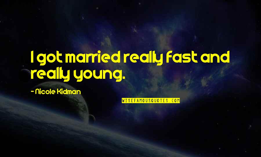 Grandpa Squarepants Quotes By Nicole Kidman: I got married really fast and really young. Grandpa Squarepants Quotes By Nicole Kidman: I got married really fast and really young.