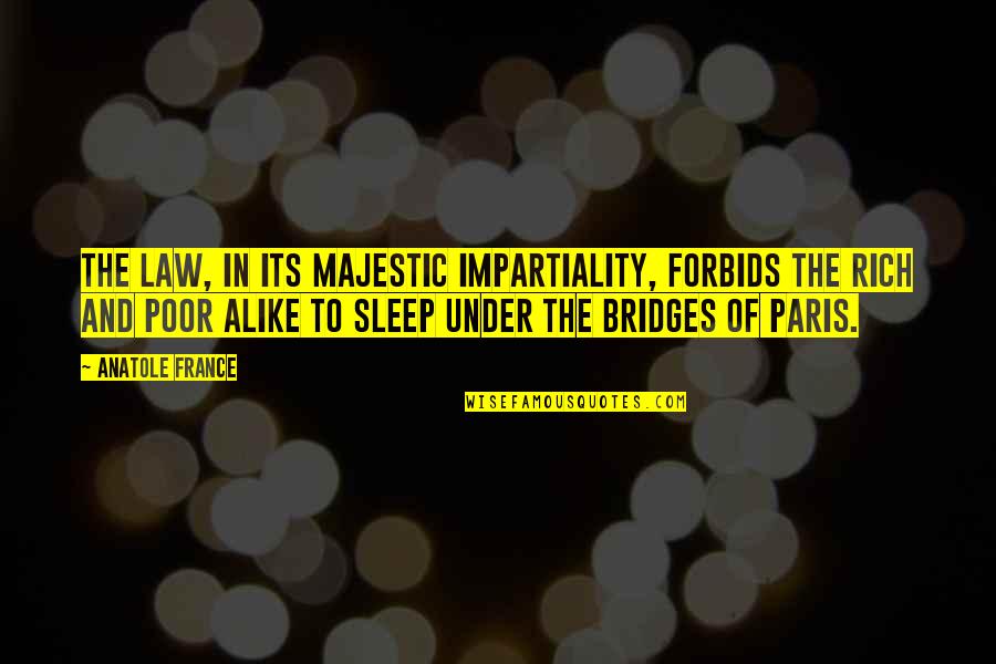 Grandpapas Spectacles Quotes By Anatole France: The law, in its majestic impartiality, forbids the Grandpapas Spectacles Quotes By Anatole France: The law, in its majestic impartiality, forbids the
