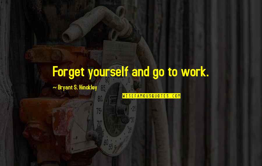 Grandpapas Spectacles Quotes By Bryant S. Hinckley: Forget yourself and go to work. Grandpapas Spectacles Quotes By Bryant S. Hinckley: Forget yourself and go to work.