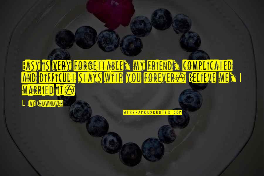 Grandpapas Spectacles Quotes By Jay Crownover: Easy is very forgettable, my friend, complicated and Grandpapas Spectacles Quotes By Jay Crownover: Easy is very forgettable, my friend, complicated and