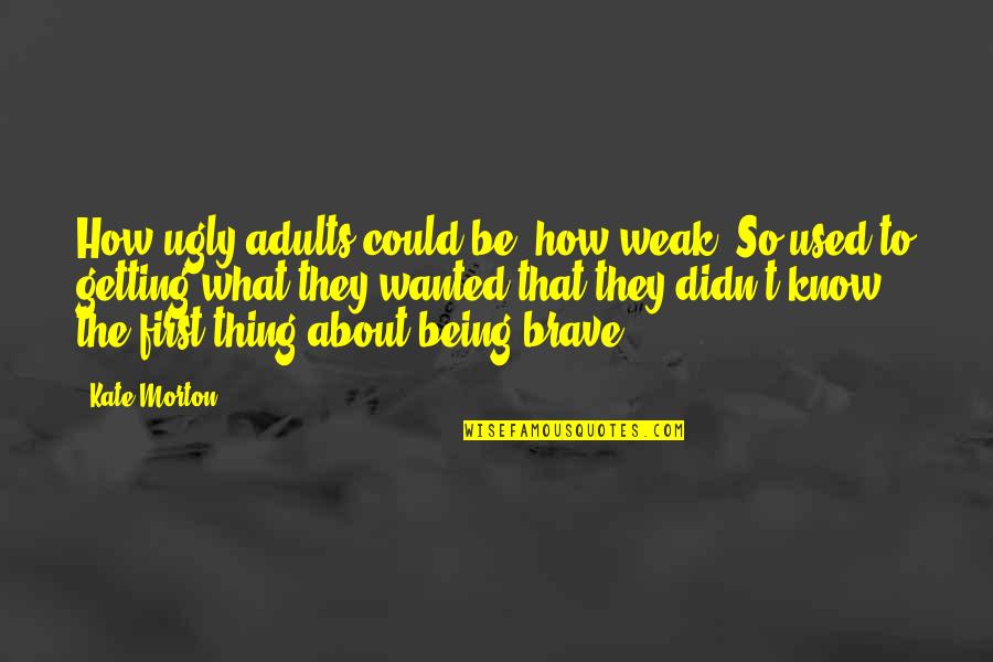 Grandpappy Quotes By Kate Morton: How ugly adults could be, how weak. So Grandpappy Quotes By Kate Morton: How ugly adults could be, how weak. So