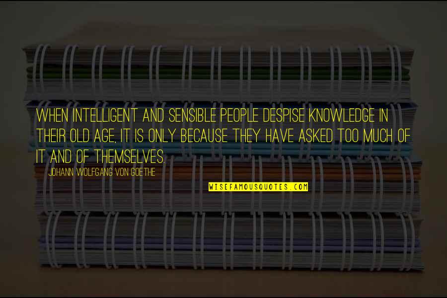 Grandparent Favoritism Quotes By Johann Wolfgang Von Goethe: When intelligent and sensible people despise knowledge in