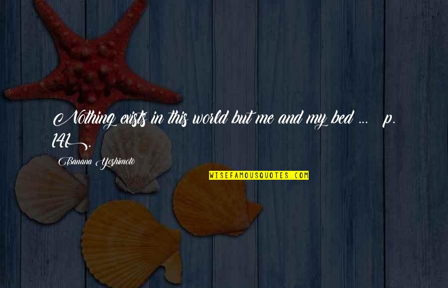 Grandparents Joy Quotes By Banana Yoshimoto: Nothing exists in this world but me and Grandparents Joy Quotes By Banana Yoshimoto: Nothing exists in this world but me and