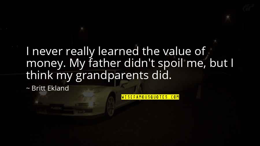 Grandparents Spoil Quotes By Britt Ekland: I never really learned the value of money.