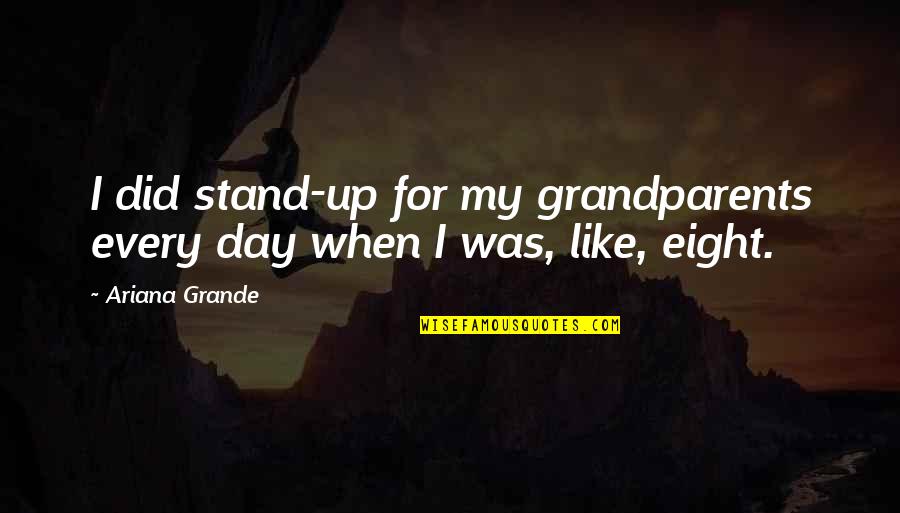 Grandparents's Quotes By Ariana Grande: I did stand-up for my grandparents every day