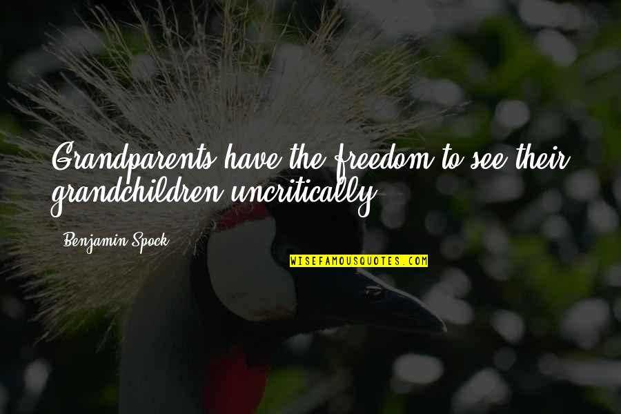 Grandparents's Quotes By Benjamin Spock: Grandparents have the freedom to see their grandchildren