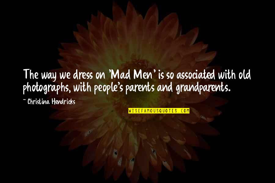 Grandparents's Quotes By Christina Hendricks: The way we dress on 'Mad Men' is Grandparents's Quotes By Christina Hendricks: The way we dress on 'Mad Men' is