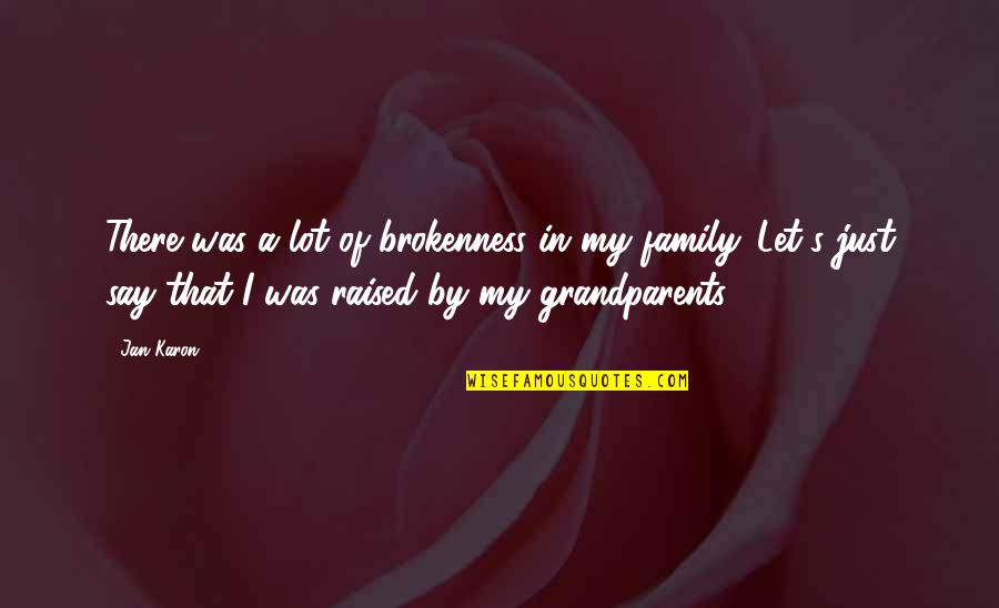 Grandparents's Quotes By Jan Karon: There was a lot of brokenness in my Grandparents's Quotes By Jan Karon: There was a lot of brokenness in my