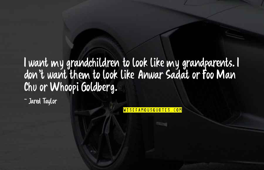Grandparents's Quotes By Jared Taylor: I want my grandchildren to look like my Grandparents's Quotes By Jared Taylor: I want my grandchildren to look like my