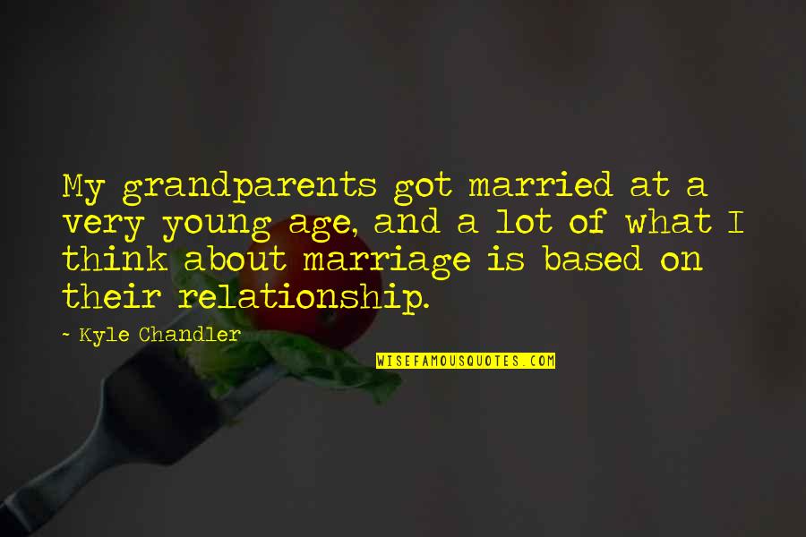Grandparents's Quotes By Kyle Chandler: My grandparents got married at a very young Grandparents's Quotes By Kyle Chandler: My grandparents got married at a very young